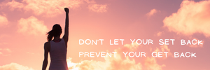 Don’t let your SET BACK prevent your GET BACK 💗