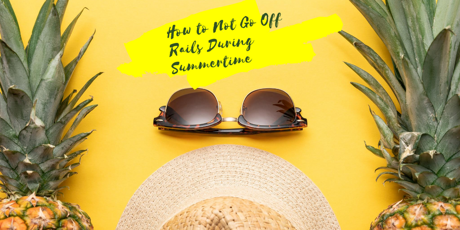 How to Not Go Off the Rails During Summertime