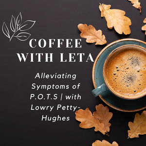 Coffee with Leta: Alleviating Symptoms of P.O.T.S | Diet And Nutrition | Lowry Petty-Hughes