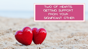 Two of Hearts: Getting Support from Your Significant Other