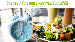 Create a Fasting Lifestyle you LOVE!