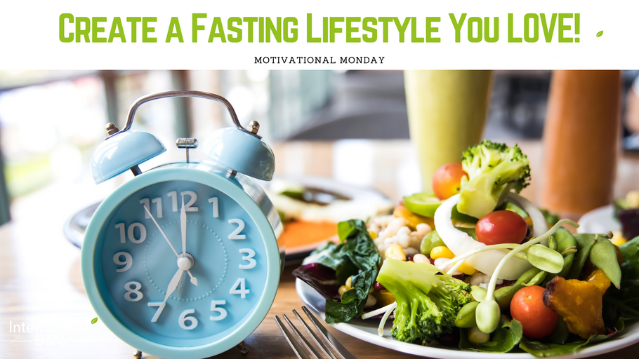 Motivational Monday: Create a Fasting Lifestyle you LOVE!