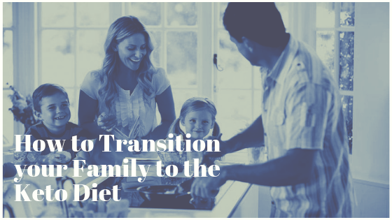 How to Transition Your Family to the Keto Diet