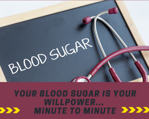 Your Blood Sugar is your Willpower... Minute to Minute