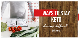 ways to stay Keto during difficult times