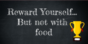 Reward Yourself But Not With Food