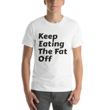 Short-Sleeve Unisex T-Shirt - Keep eating the fat off