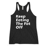 Women's Racerback Tank - Keep eating the fat off