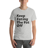 Short-Sleeve Unisex T-Shirt - Keep eating the fat off